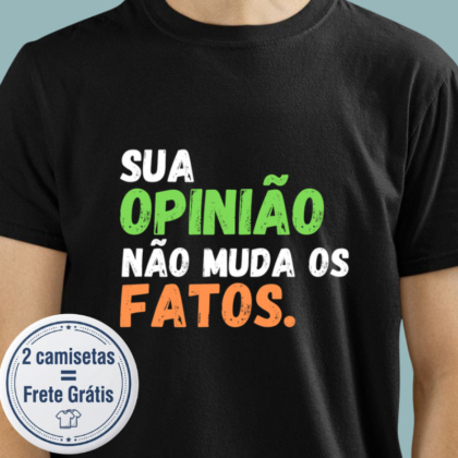 Camiseta - Sua Opinião Não Muda os Fatos