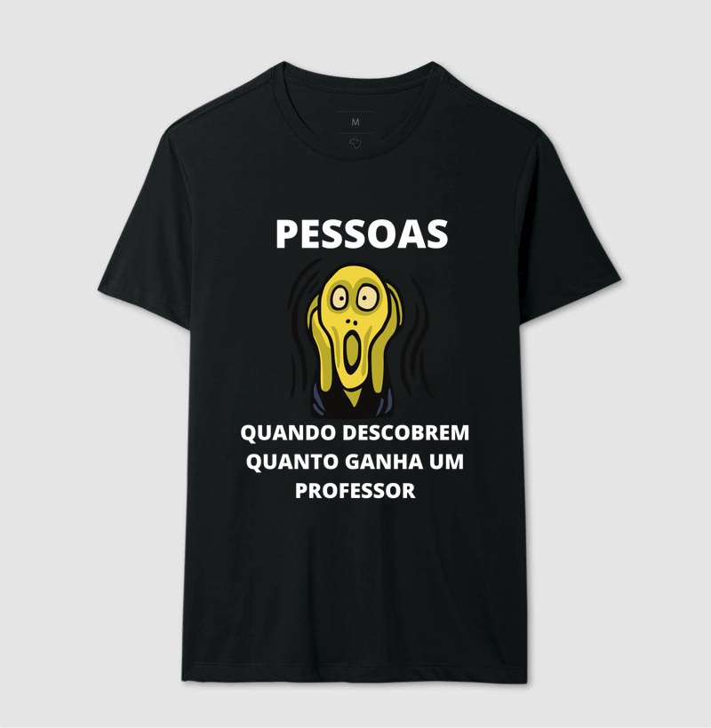 Camiseta - Pessoas Quando Descobrem Quanto Ganha um Professor - Imagem 7