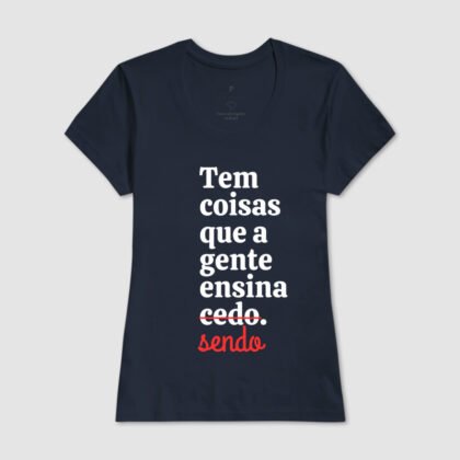 Camiseta - Tem Coisas que a Gente Ensina Sendo