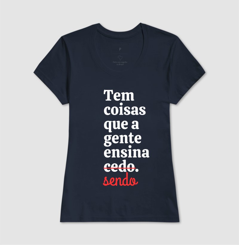 Camiseta - Tem Coisas que a Gente Ensina Sendo