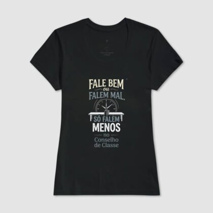Camiseta - Falem menos no Conselho de Classe
