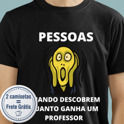 Camiseta - Pessoas Quando Descobrem Quanto Ganha um Professor