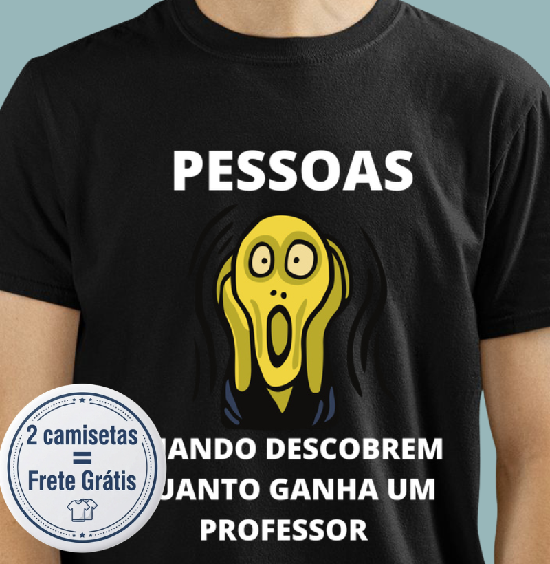 Camiseta - Pessoas Quando Descobrem Quanto Ganha um Professor