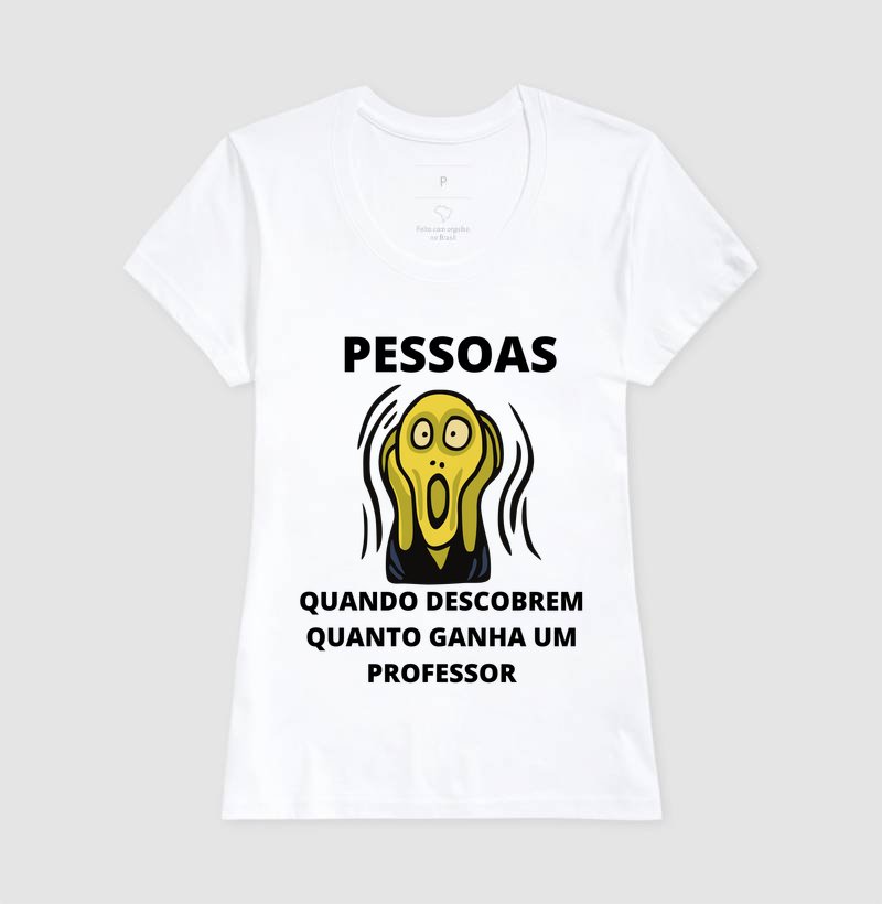 Camiseta - Pessoas Quando Descobrem Quanto Ganha um Professor