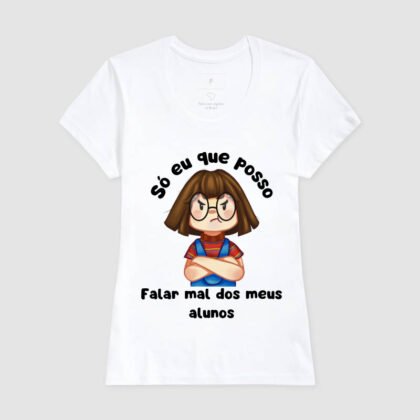 Camiseta - Só eu que Posso Falar Mal dos Meus Alunos
