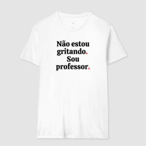 Camiseta - Não Estou Gritando - Professor
