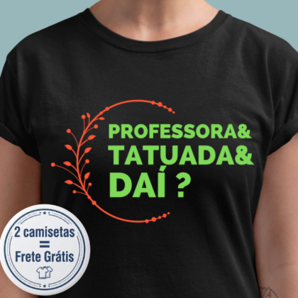 Camiseta - Professora e Tatuada e Daí?