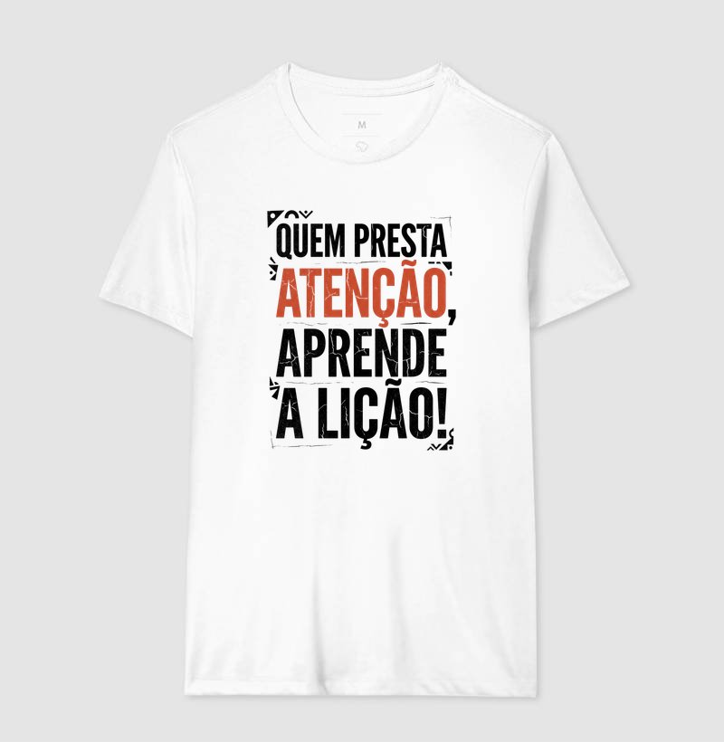 Camiseta - Quem presta atenção, aprende a lição!