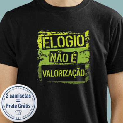 Camiseta - Elogio não é valorização