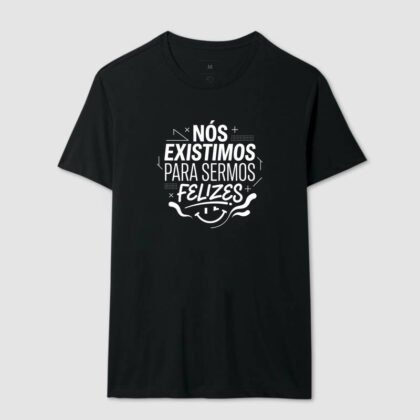 Camiseta - Nós existimos para sermos felizes