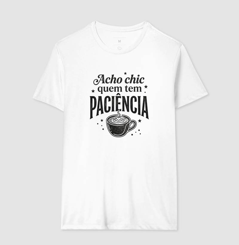 Camiseta - Acho chic quem tem paciência