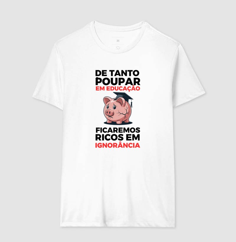 Camiseta - De tanto poupar em educação
