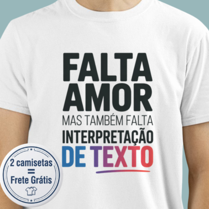 Camiseta - Falta Amor mas Falta Interpretação de Texto Também